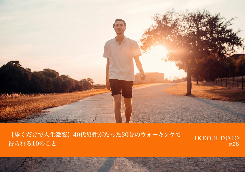 【歩くだけで人生激変】40代男性がたった30分のウォーキングで得られる10のこと