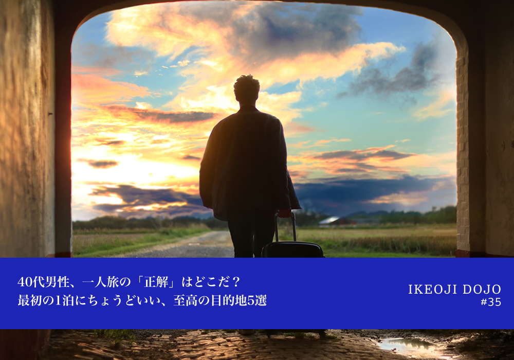 40代男性、一人旅の「正解」はどこだ？最初の1泊にちょうどいい、至高の目的地5選