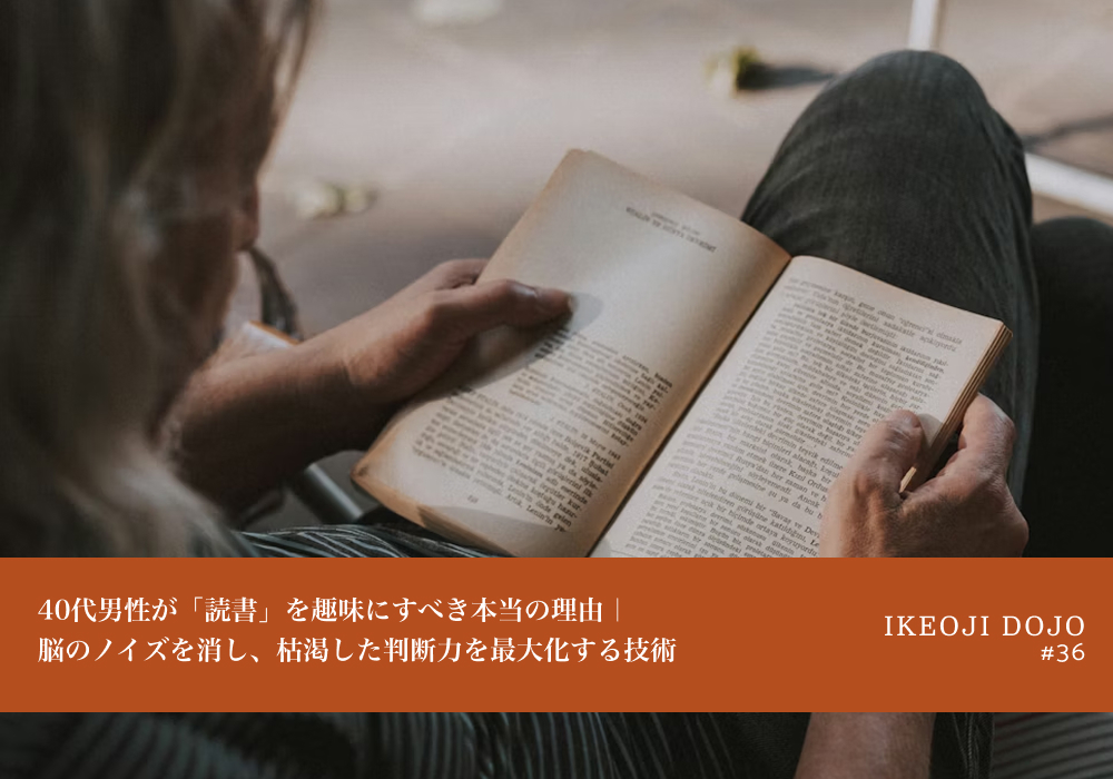 40代男性が「読書」を趣味にすべき本当の理由｜脳のノイズを消し、枯渇した判断力を最大化する技術